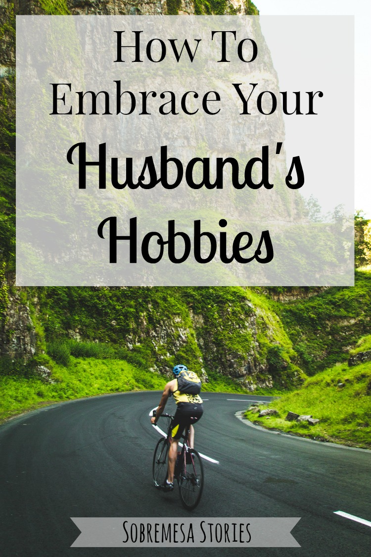 Great tips about how to embrace and love your husband's hobbies instead of just tolerating them!