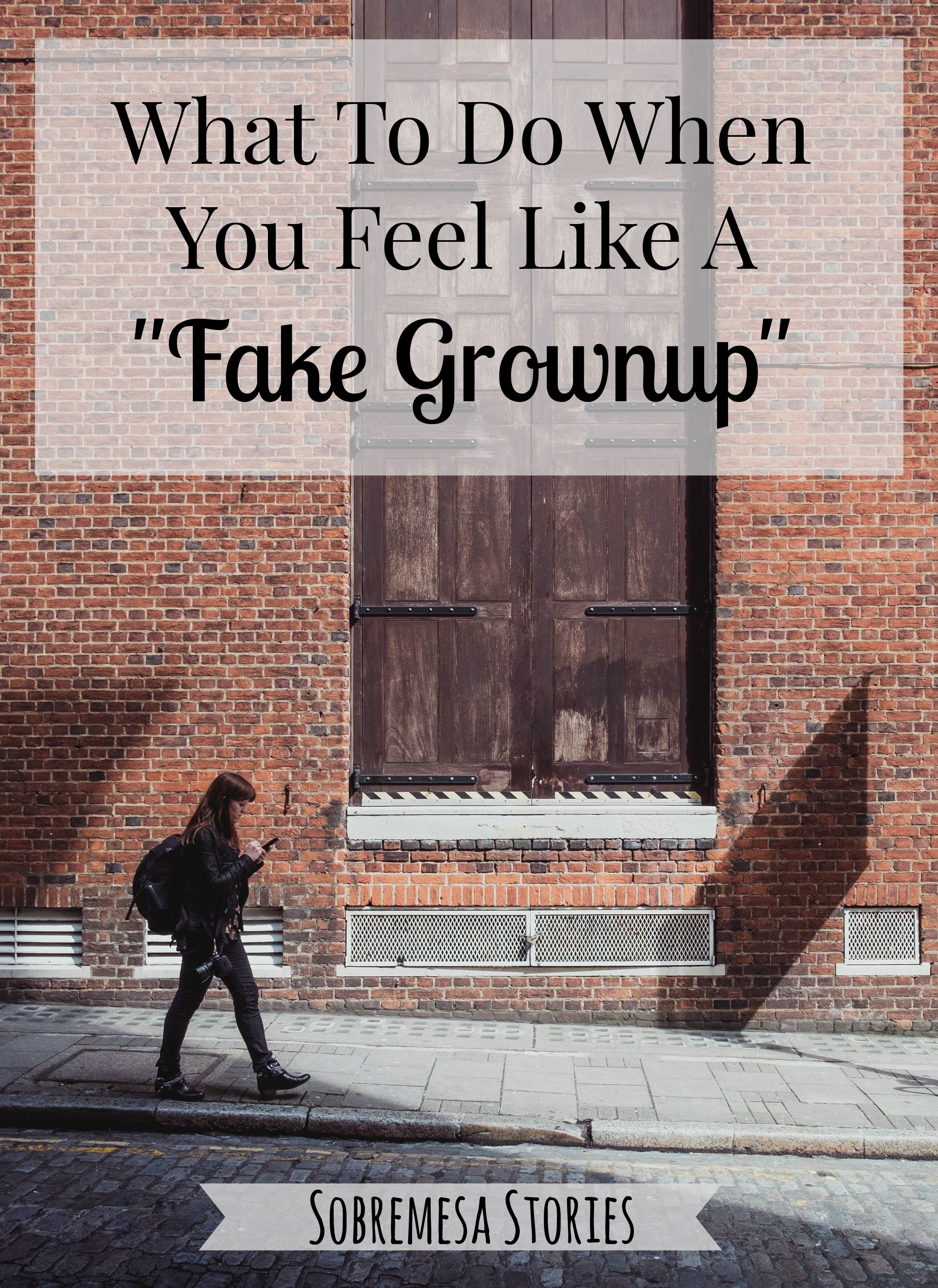What To Do When You Feel Like A Fake Grownup Sobremesa Stories