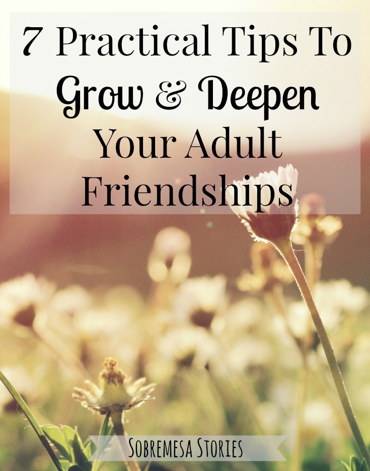 Seven Practical Tips To Grow And Deepen Adult Friendships - Check out these tips for practical steps to help your grownup friendships grow!