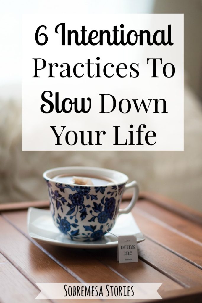 Six Intentional Practices To Slow Down Your Life Sobremesa Stories Blog